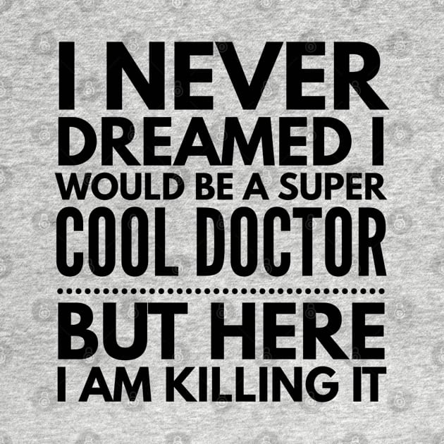 I Never Dreamed I Would Be A Super Cool Doctor But Here I Am Killing It by Textee Store